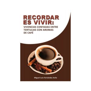 Recordar es vivir - vivencias contadas entre tertulias con aromas de café