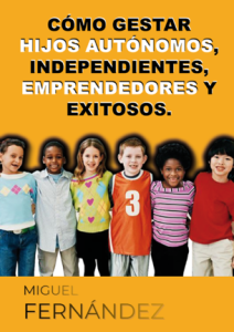 Cómo gestar hijos autónomos, independientes, emprendedores y exitosos