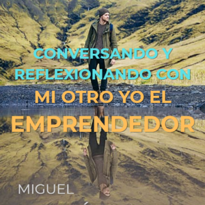 Conversando y reflexionando con mi otro YO, el emprendedor